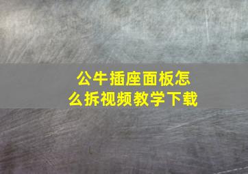 公牛插座面板怎么拆视频教学下载