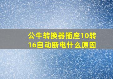 公牛转换器插座10转16自动断电什么原因