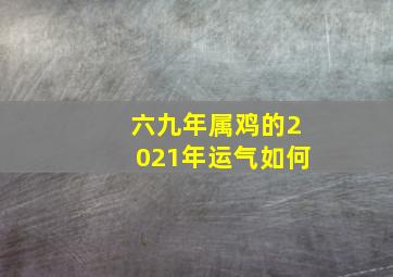 六九年属鸡的2021年运气如何