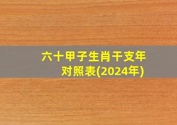 六十甲子生肖干支年对照表(2024年)