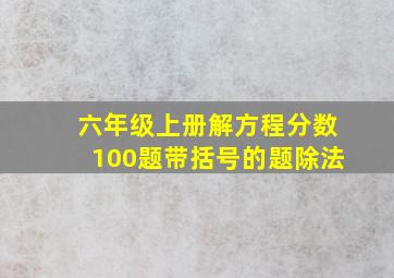 六年级上册解方程分数100题带括号的题除法