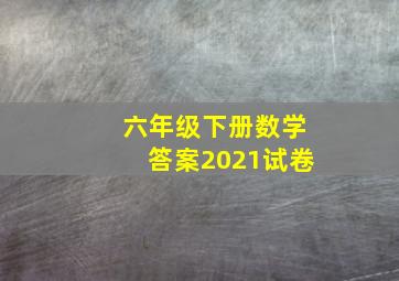 六年级下册数学答案2021试卷