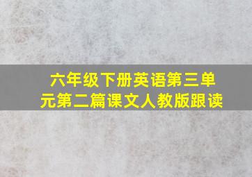 六年级下册英语第三单元第二篇课文人教版跟读