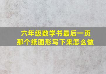 六年级数学书最后一页那个纸图形写下来怎么做