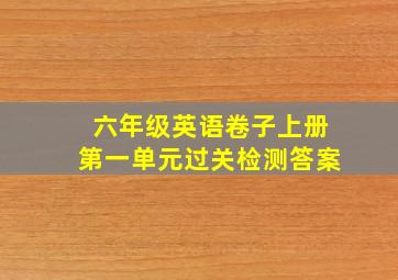 六年级英语卷子上册第一单元过关检测答案