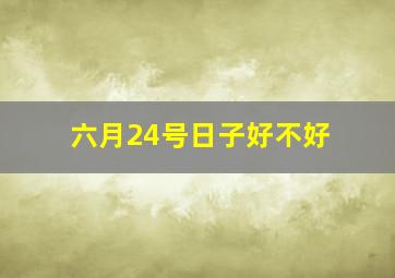 六月24号日子好不好