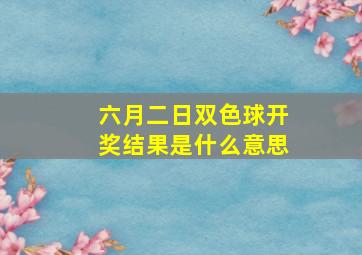 六月二日双色球开奖结果是什么意思