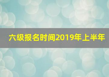 六级报名时间2019年上半年