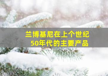 兰博基尼在上个世纪50年代的主要产品