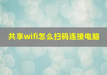 共享wifi怎么扫码连接电脑