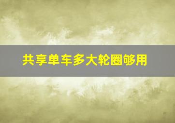 共享单车多大轮圈够用