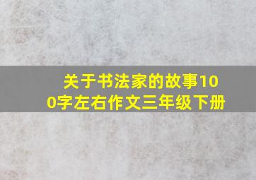 关于书法家的故事100字左右作文三年级下册