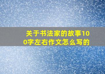 关于书法家的故事100字左右作文怎么写的