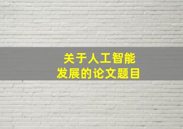 关于人工智能发展的论文题目