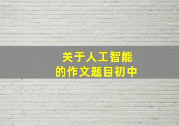 关于人工智能的作文题目初中