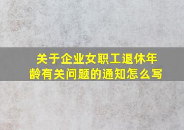 关于企业女职工退休年龄有关问题的通知怎么写