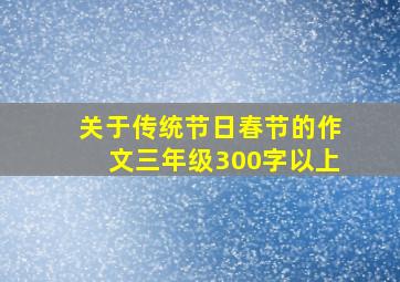 关于传统节日春节的作文三年级300字以上