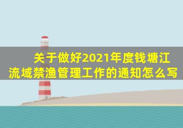 关于做好2021年度钱塘江流域禁渔管理工作的通知怎么写