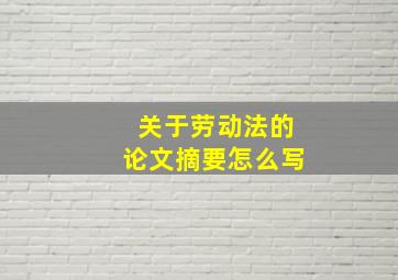 关于劳动法的论文摘要怎么写