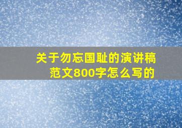 关于勿忘国耻的演讲稿范文800字怎么写的