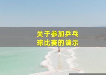 关于参加乒乓球比赛的请示