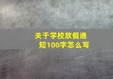 关于学校放假通知100字怎么写