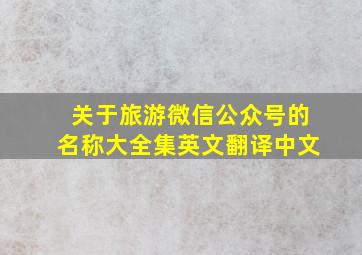 关于旅游微信公众号的名称大全集英文翻译中文