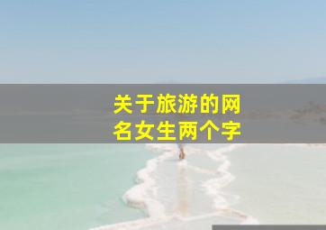 关于旅游的网名女生两个字