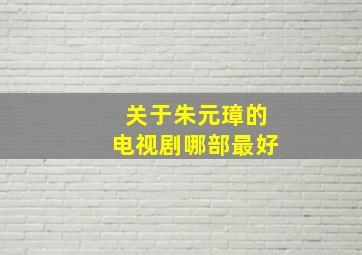 关于朱元璋的电视剧哪部最好