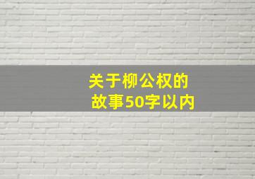 关于柳公权的故事50字以内