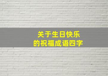 关于生日快乐的祝福成语四字