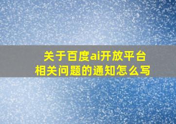 关于百度ai开放平台相关问题的通知怎么写