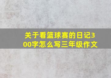 关于看篮球赛的日记300字怎么写三年级作文