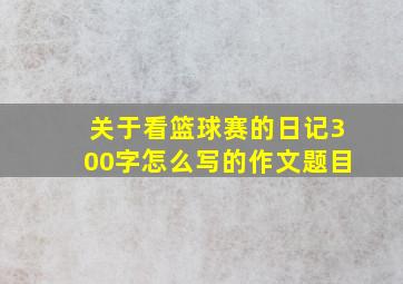 关于看篮球赛的日记300字怎么写的作文题目