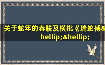 关于蛇年的春联及横批《瑞蛇傅……》