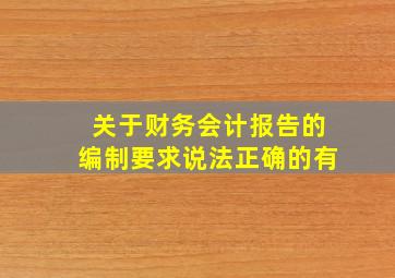 关于财务会计报告的编制要求说法正确的有