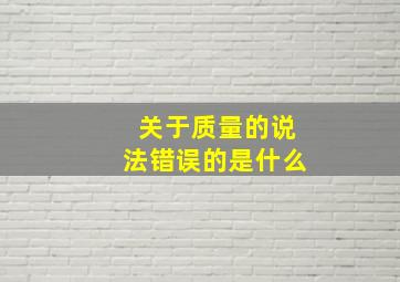 关于质量的说法错误的是什么