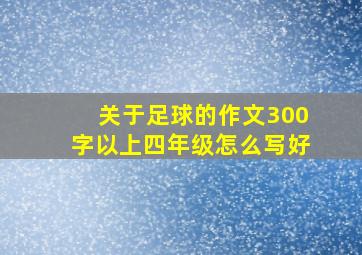 关于足球的作文300字以上四年级怎么写好