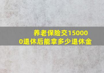 养老保险交150000退休后能拿多少退休金