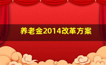 养老金2014改革方案