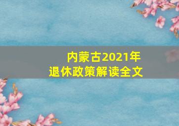 内蒙古2021年退休政策解读全文