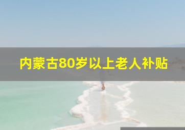 内蒙古80岁以上老人补贴