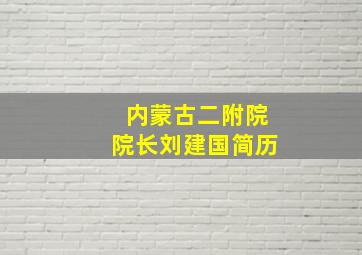 内蒙古二附院院长刘建国简历