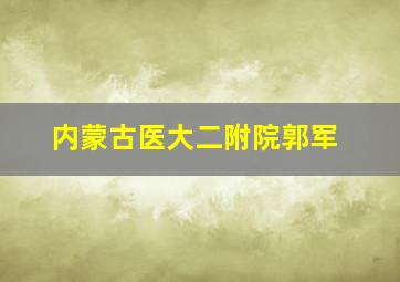 内蒙古医大二附院郭军