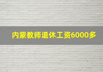 内蒙教师退休工资6000多