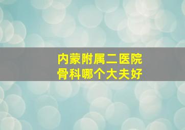 内蒙附属二医院骨科哪个大夫好