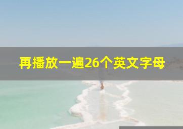 再播放一遍26个英文字母