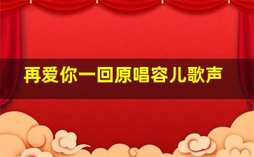 再爱你一回原唱容儿歌声