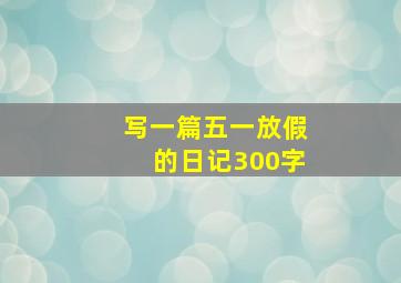 写一篇五一放假的日记300字