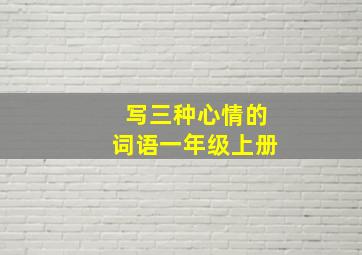 写三种心情的词语一年级上册